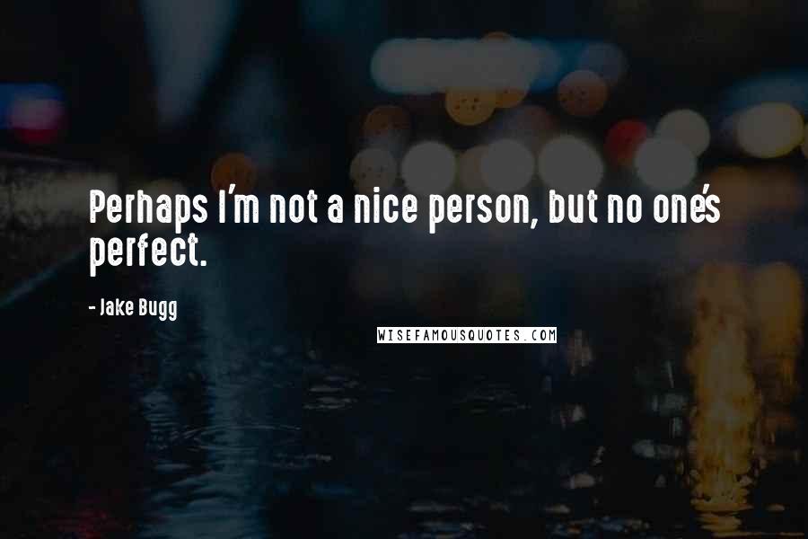 Jake Bugg Quotes: Perhaps I'm not a nice person, but no one's perfect.