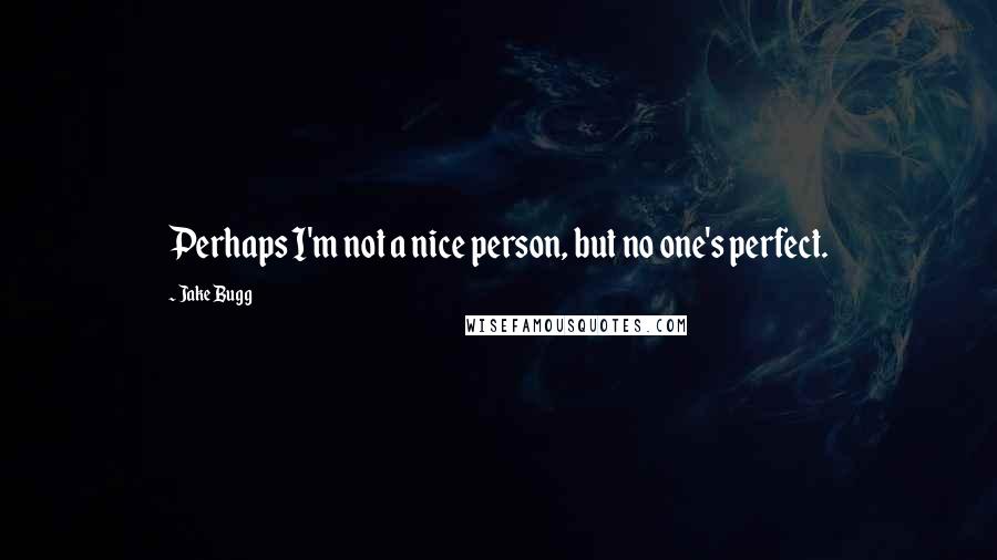 Jake Bugg Quotes: Perhaps I'm not a nice person, but no one's perfect.