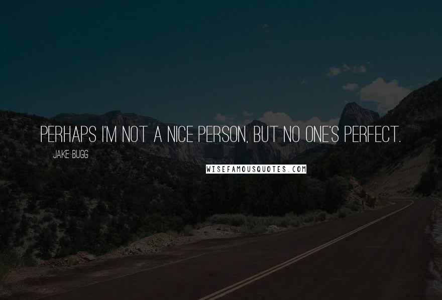 Jake Bugg Quotes: Perhaps I'm not a nice person, but no one's perfect.