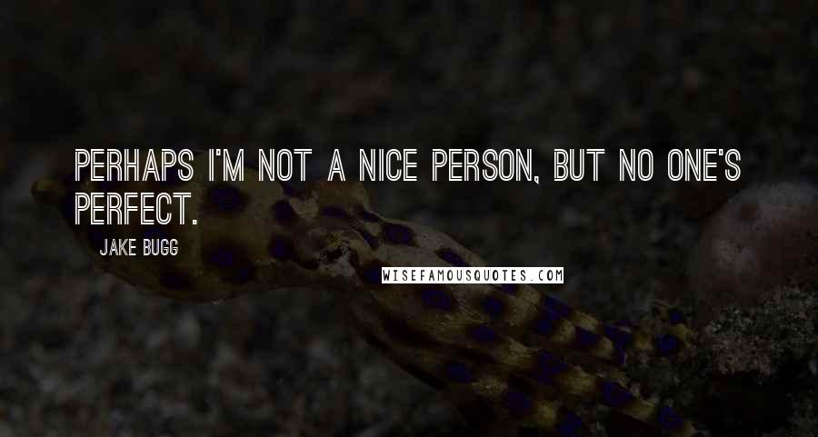 Jake Bugg Quotes: Perhaps I'm not a nice person, but no one's perfect.