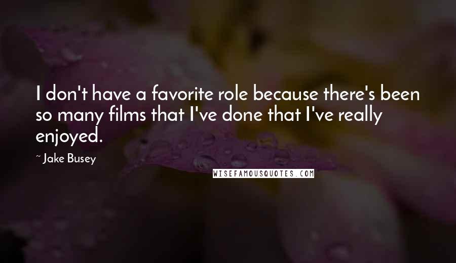 Jake Busey Quotes: I don't have a favorite role because there's been so many films that I've done that I've really enjoyed.