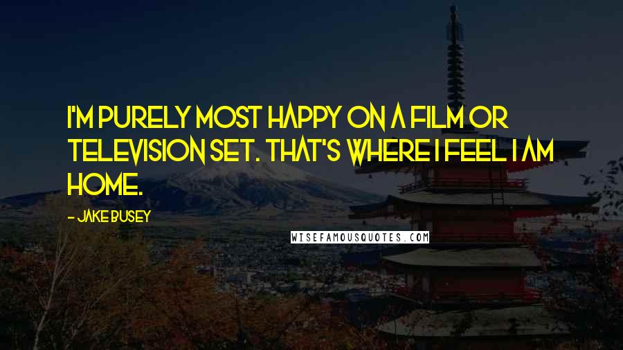 Jake Busey Quotes: I'm purely most happy on a film or television set. That's where I feel I am home.