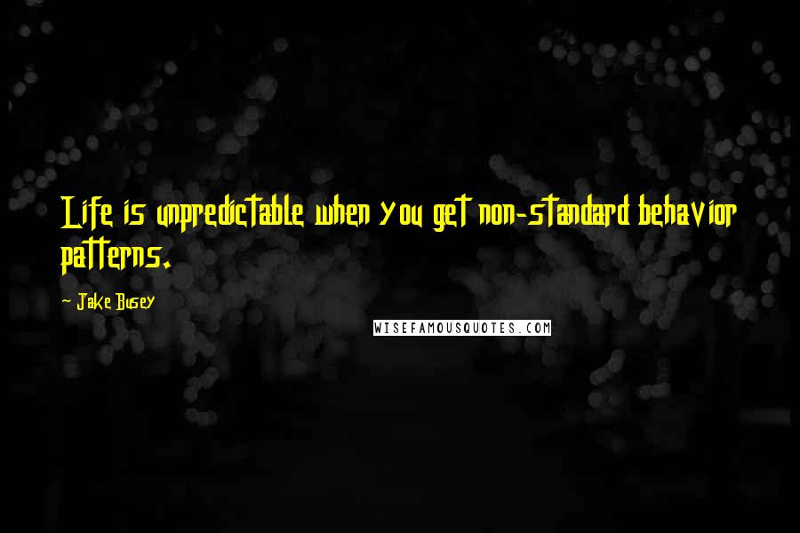 Jake Busey Quotes: Life is unpredictable when you get non-standard behavior patterns.