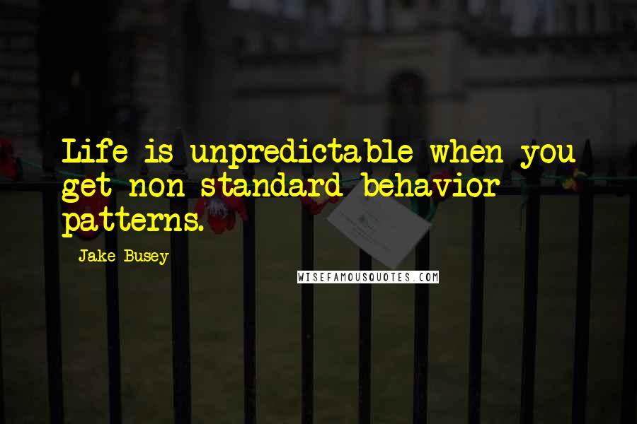 Jake Busey Quotes: Life is unpredictable when you get non-standard behavior patterns.