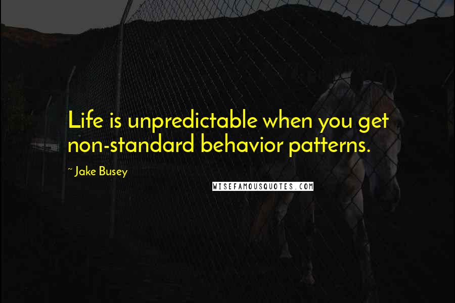 Jake Busey Quotes: Life is unpredictable when you get non-standard behavior patterns.