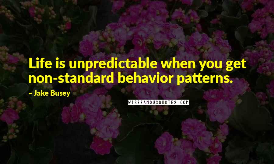 Jake Busey Quotes: Life is unpredictable when you get non-standard behavior patterns.