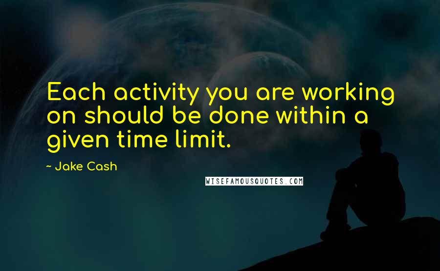 Jake Cash Quotes: Each activity you are working on should be done within a given time limit.