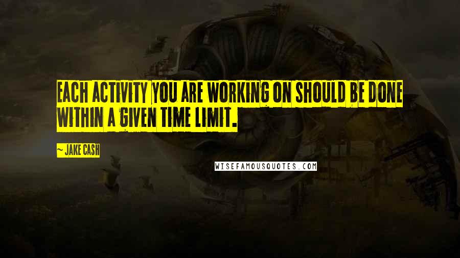 Jake Cash Quotes: Each activity you are working on should be done within a given time limit.