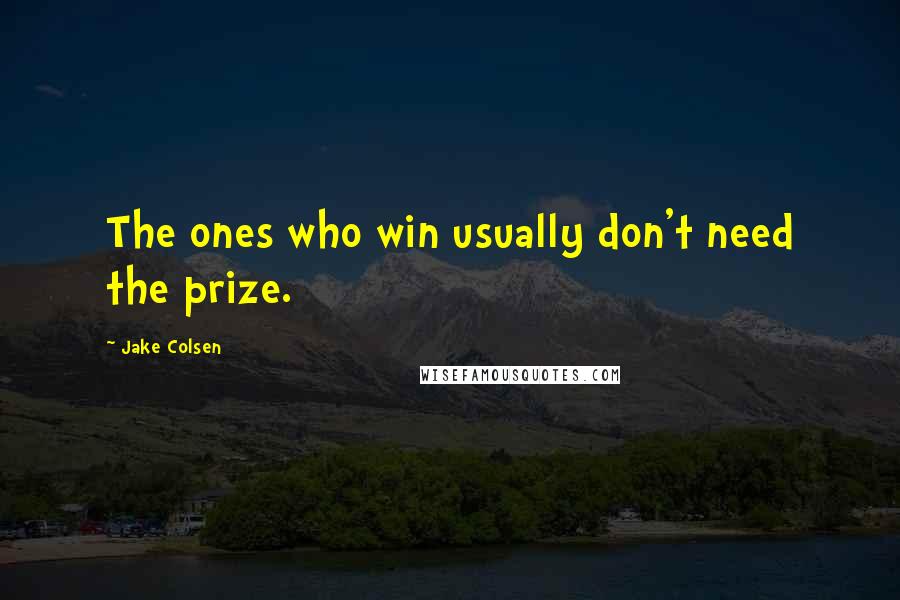 Jake Colsen Quotes: The ones who win usually don't need the prize.