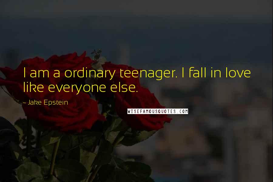 Jake Epstein Quotes: I am a ordinary teenager. I fall in love like everyone else.