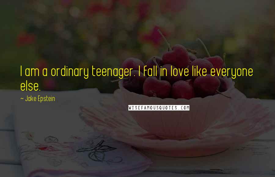 Jake Epstein Quotes: I am a ordinary teenager. I fall in love like everyone else.