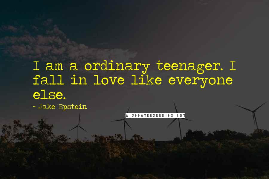 Jake Epstein Quotes: I am a ordinary teenager. I fall in love like everyone else.