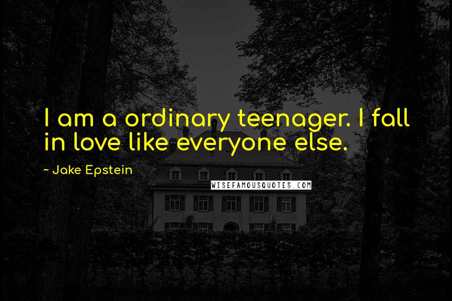 Jake Epstein Quotes: I am a ordinary teenager. I fall in love like everyone else.