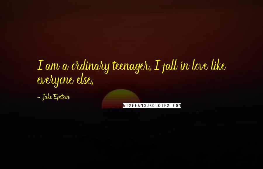 Jake Epstein Quotes: I am a ordinary teenager. I fall in love like everyone else.