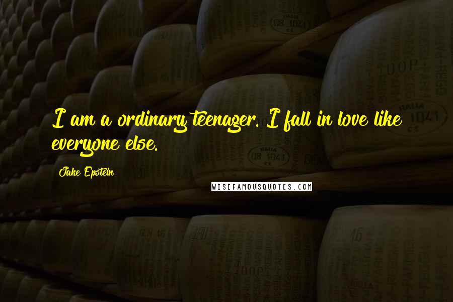 Jake Epstein Quotes: I am a ordinary teenager. I fall in love like everyone else.