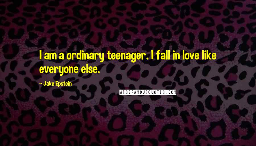 Jake Epstein Quotes: I am a ordinary teenager. I fall in love like everyone else.