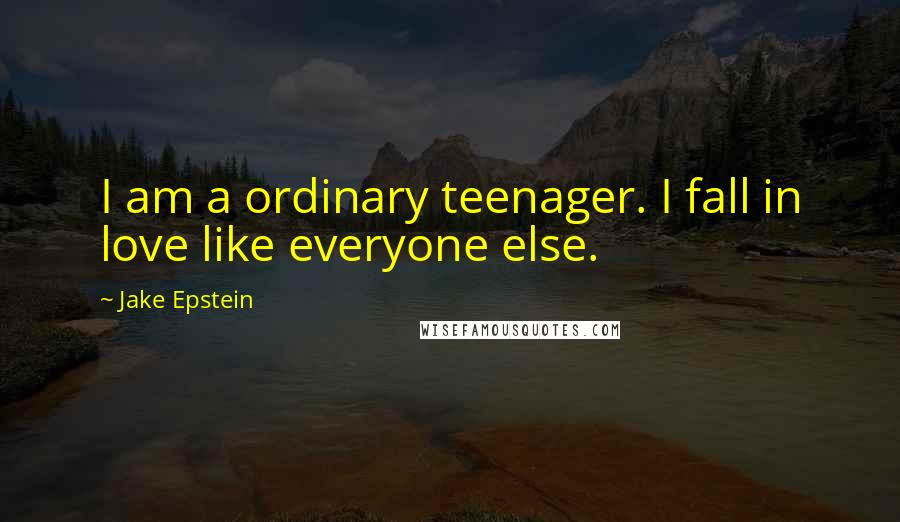 Jake Epstein Quotes: I am a ordinary teenager. I fall in love like everyone else.