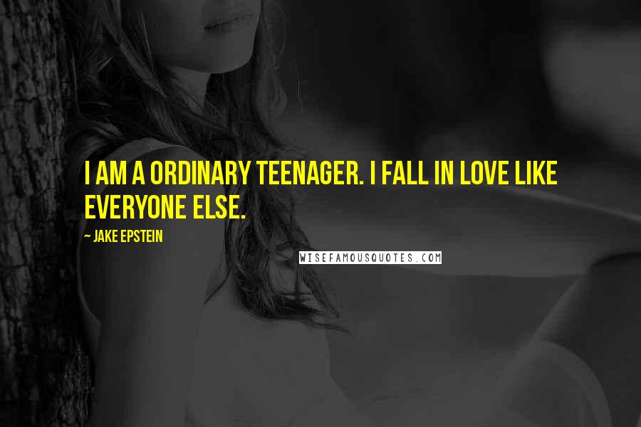 Jake Epstein Quotes: I am a ordinary teenager. I fall in love like everyone else.