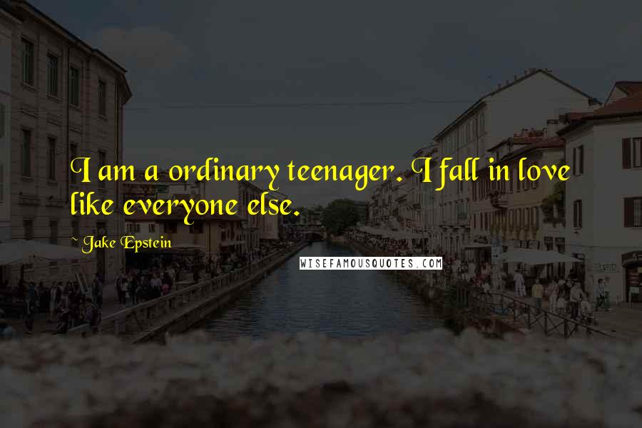 Jake Epstein Quotes: I am a ordinary teenager. I fall in love like everyone else.