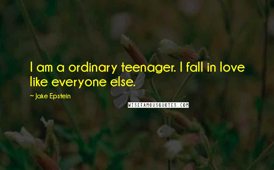 Jake Epstein Quotes: I am a ordinary teenager. I fall in love like everyone else.