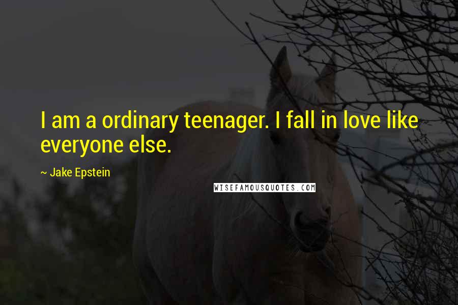 Jake Epstein Quotes: I am a ordinary teenager. I fall in love like everyone else.