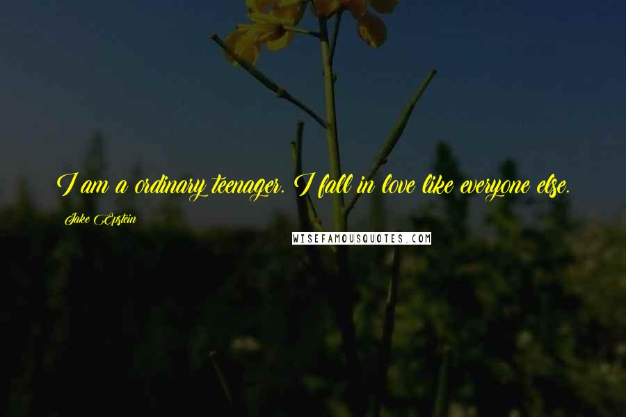 Jake Epstein Quotes: I am a ordinary teenager. I fall in love like everyone else.