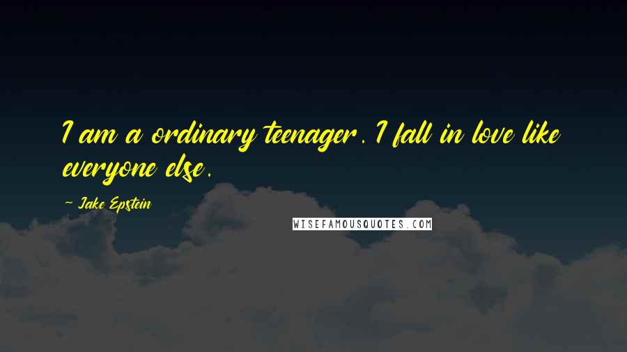 Jake Epstein Quotes: I am a ordinary teenager. I fall in love like everyone else.