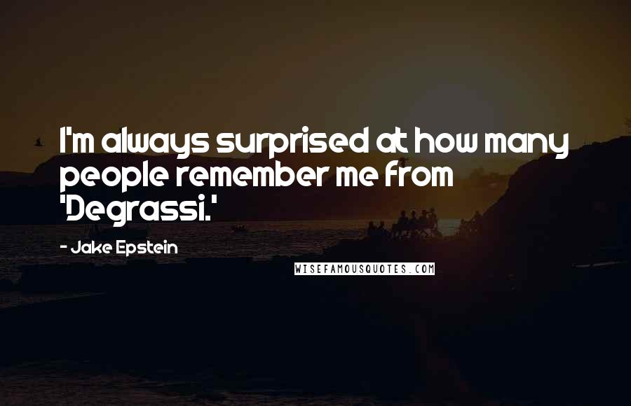 Jake Epstein Quotes: I'm always surprised at how many people remember me from 'Degrassi.'