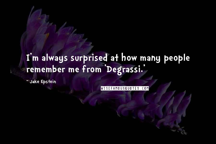 Jake Epstein Quotes: I'm always surprised at how many people remember me from 'Degrassi.'
