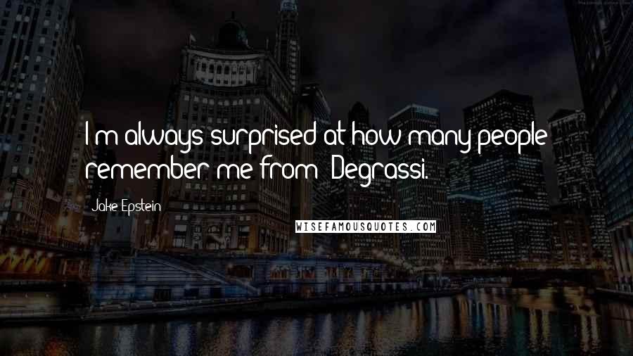 Jake Epstein Quotes: I'm always surprised at how many people remember me from 'Degrassi.'