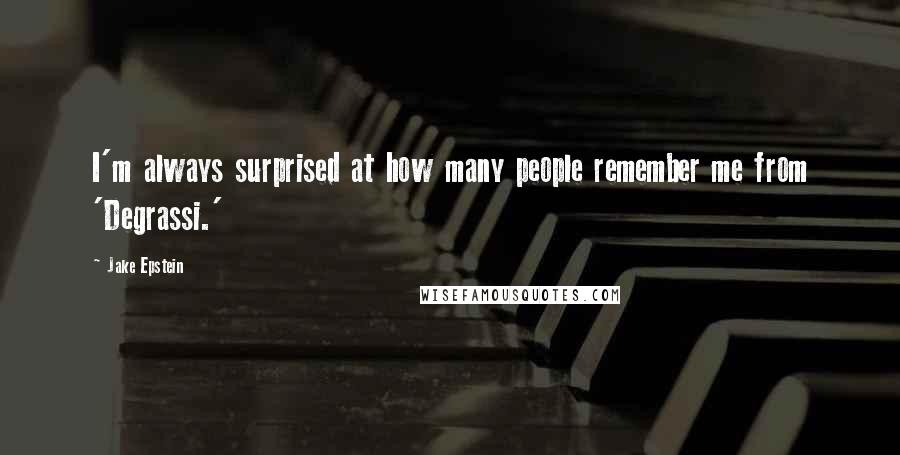 Jake Epstein Quotes: I'm always surprised at how many people remember me from 'Degrassi.'