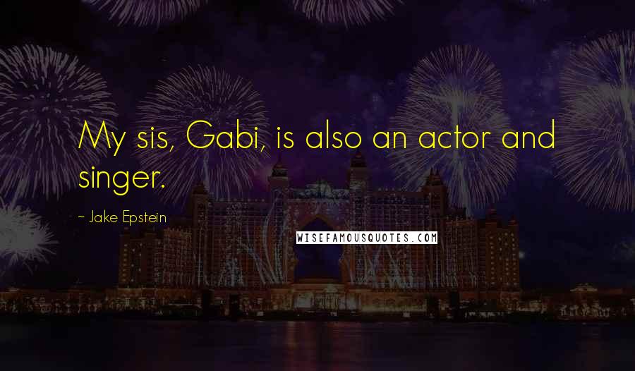 Jake Epstein Quotes: My sis, Gabi, is also an actor and singer.