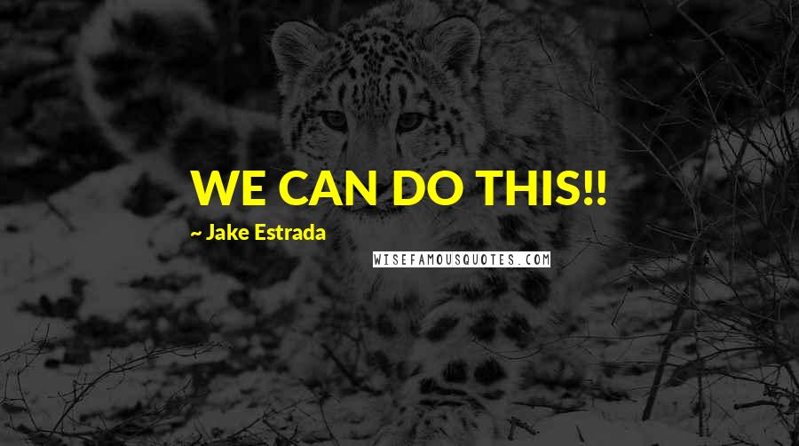 Jake Estrada Quotes: WE CAN DO THIS!!