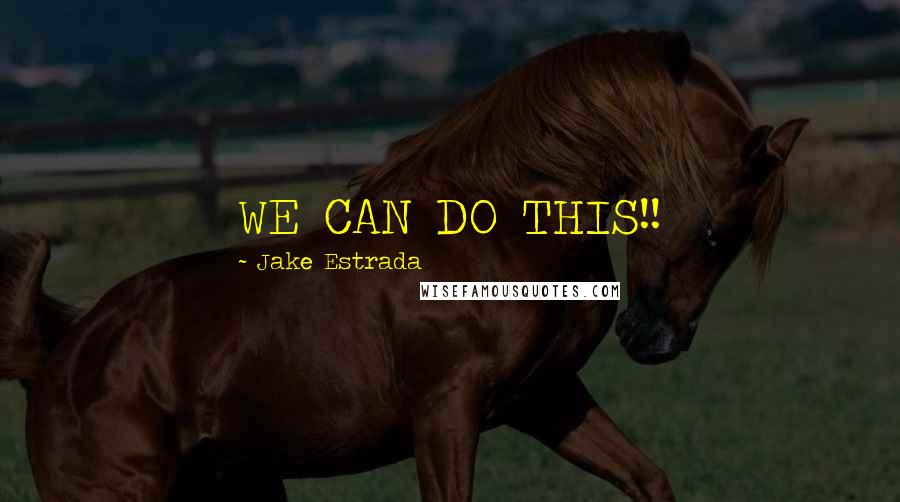 Jake Estrada Quotes: WE CAN DO THIS!!