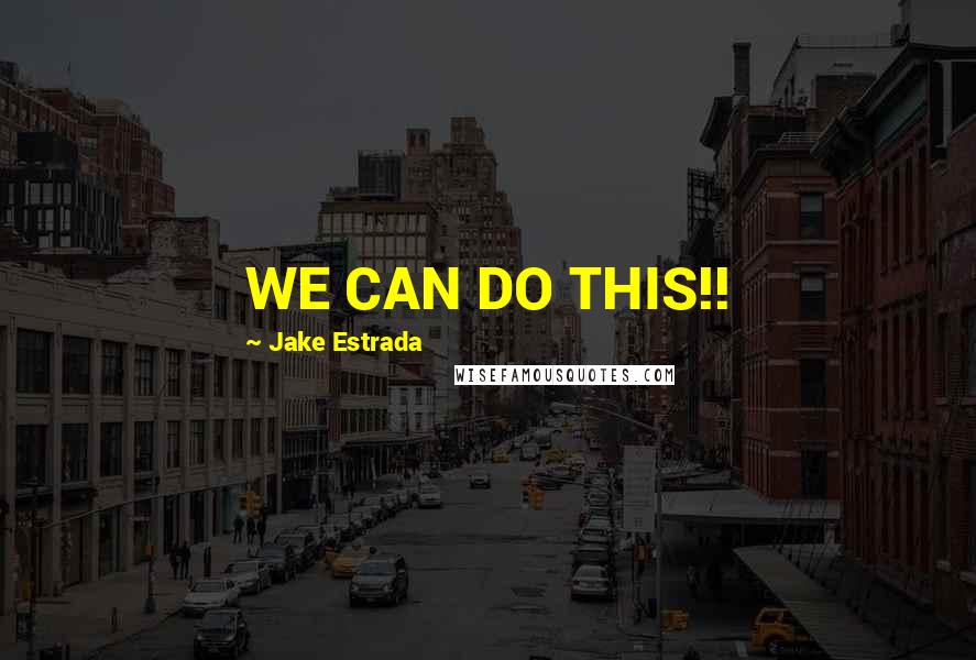 Jake Estrada Quotes: WE CAN DO THIS!!