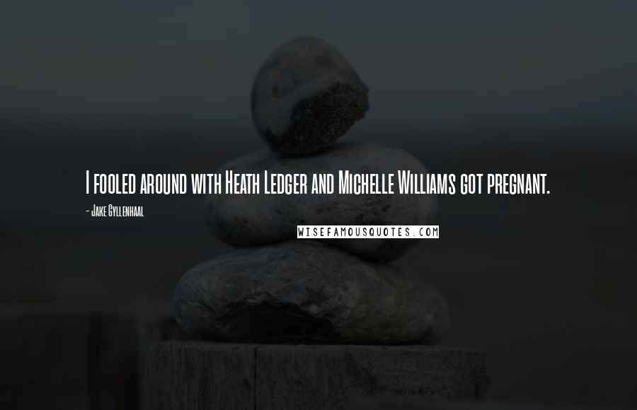 Jake Gyllenhaal Quotes: I fooled around with Heath Ledger and Michelle Williams got pregnant.