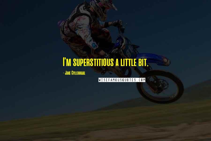 Jake Gyllenhaal Quotes: I'm superstitious a little bit.