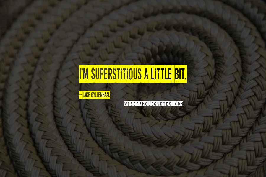 Jake Gyllenhaal Quotes: I'm superstitious a little bit.