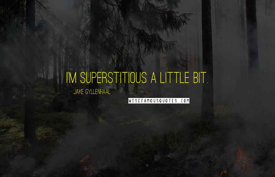 Jake Gyllenhaal Quotes: I'm superstitious a little bit.