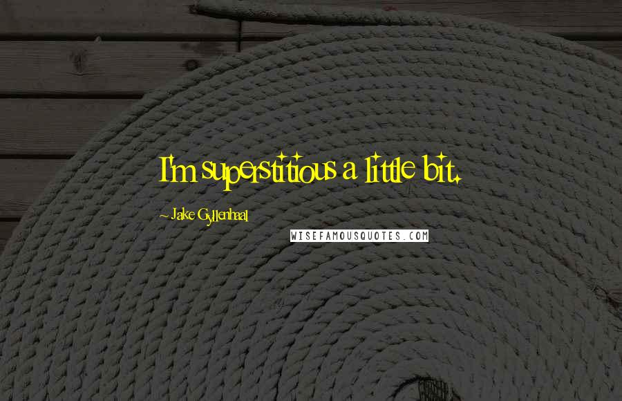 Jake Gyllenhaal Quotes: I'm superstitious a little bit.