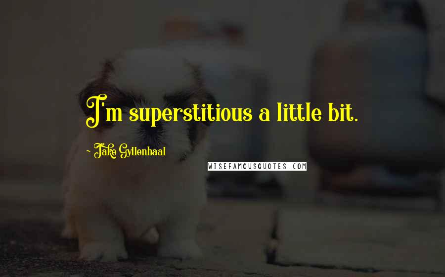 Jake Gyllenhaal Quotes: I'm superstitious a little bit.