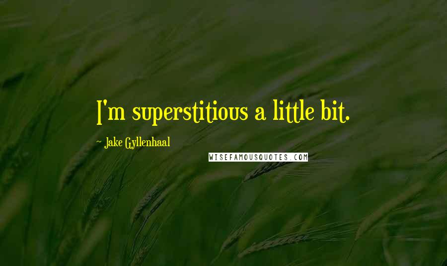 Jake Gyllenhaal Quotes: I'm superstitious a little bit.