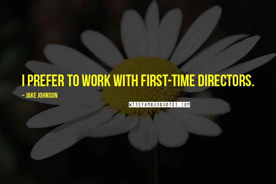 Jake Johnson Quotes: I prefer to work with first-time directors.