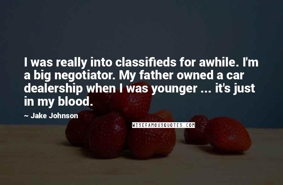 Jake Johnson Quotes: I was really into classifieds for awhile. I'm a big negotiator. My father owned a car dealership when I was younger ... it's just in my blood.