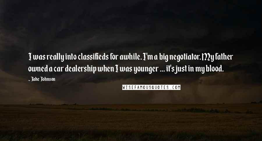 Jake Johnson Quotes: I was really into classifieds for awhile. I'm a big negotiator. My father owned a car dealership when I was younger ... it's just in my blood.