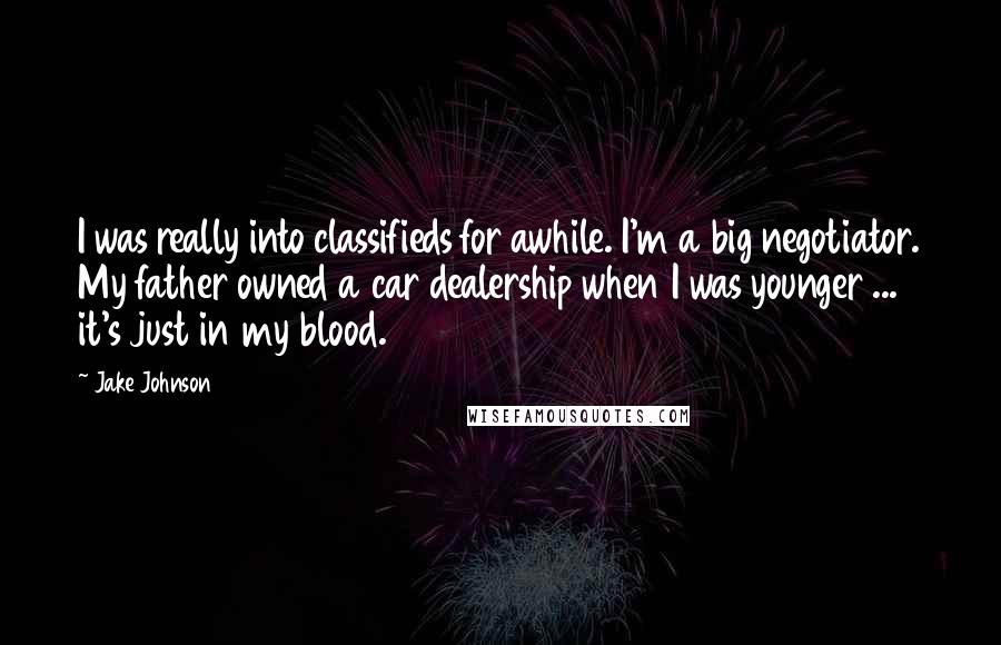 Jake Johnson Quotes: I was really into classifieds for awhile. I'm a big negotiator. My father owned a car dealership when I was younger ... it's just in my blood.