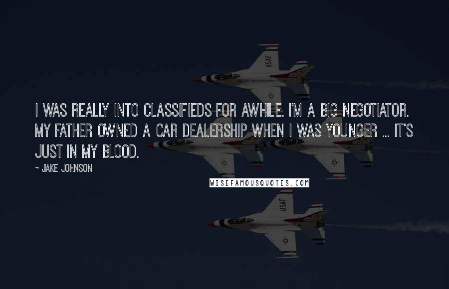 Jake Johnson Quotes: I was really into classifieds for awhile. I'm a big negotiator. My father owned a car dealership when I was younger ... it's just in my blood.