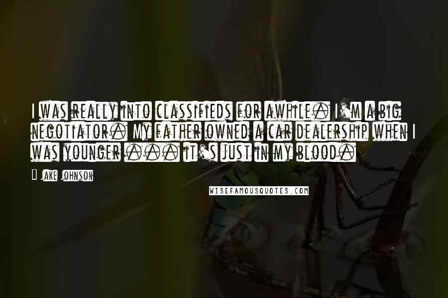 Jake Johnson Quotes: I was really into classifieds for awhile. I'm a big negotiator. My father owned a car dealership when I was younger ... it's just in my blood.