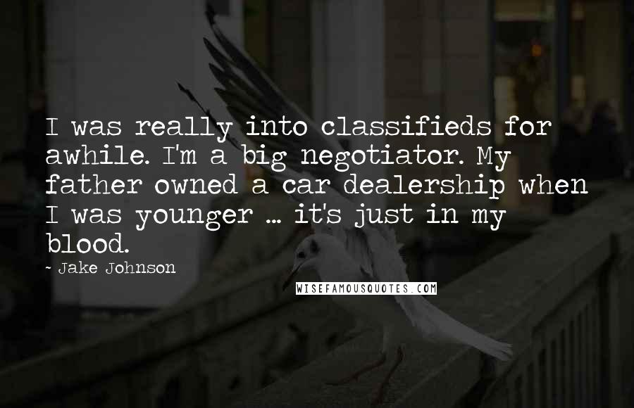 Jake Johnson Quotes: I was really into classifieds for awhile. I'm a big negotiator. My father owned a car dealership when I was younger ... it's just in my blood.
