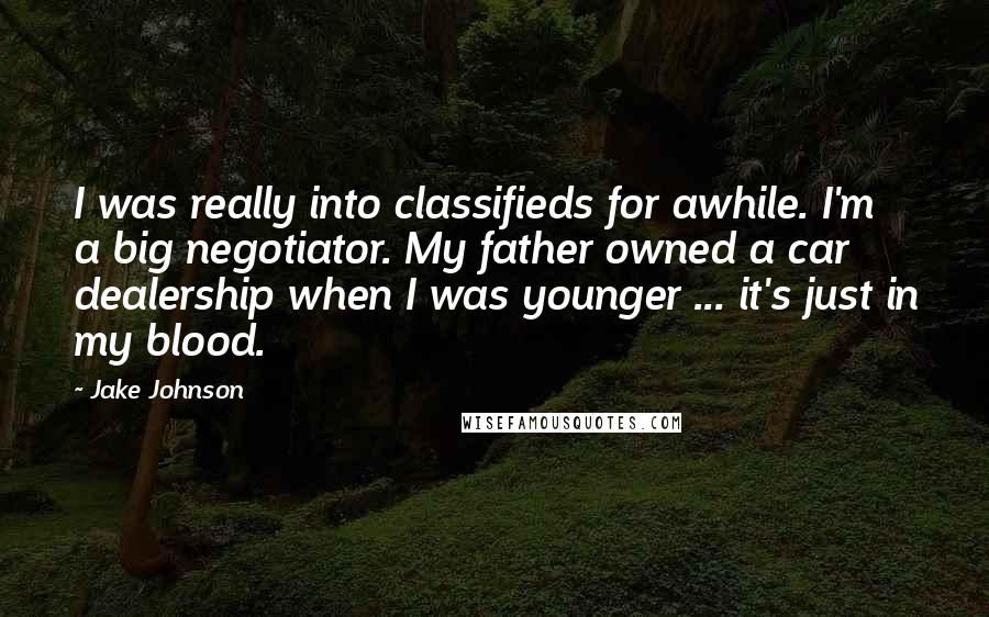 Jake Johnson Quotes: I was really into classifieds for awhile. I'm a big negotiator. My father owned a car dealership when I was younger ... it's just in my blood.
